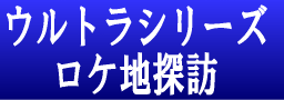 ウルトラシリーズロケ地探訪